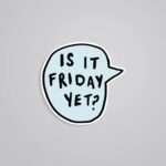 Is It Friday Yet Witty Stickers