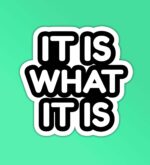 It Is What It Is