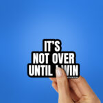 Its Not Over Sticker