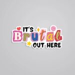 Its Brutal Out Here Witty Stickers