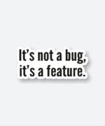 Its Not A Bug Its A Feature Sticker