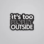 Its Too Peopley Outside Witty Stickers