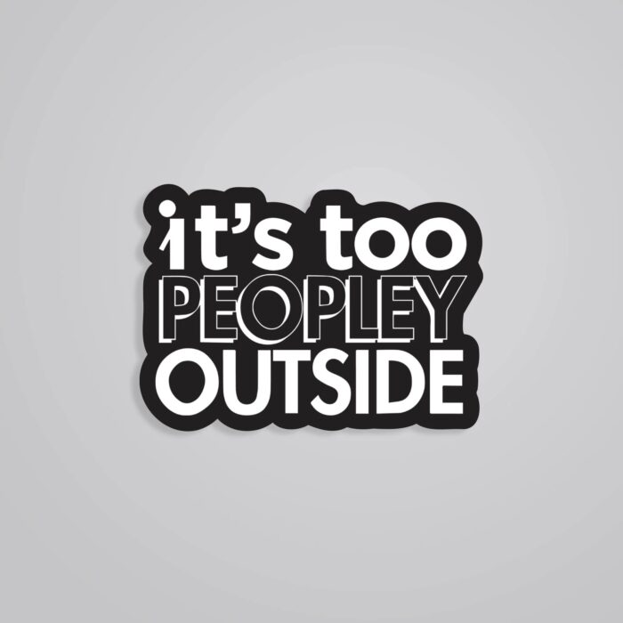 Its Too Peopley Outside Witty Stickers