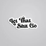 Let That Shit Go Witty Stickers