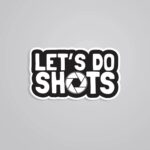 Lets Do Shots Witty Stickers