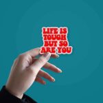Life Is Tough But So Are You Sticker