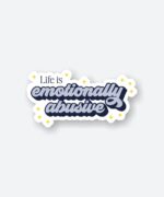 Life Is Emotionally Abusive Sticker
