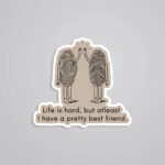 Life Is Hard But I Have Pretty Best Friend Witty Stickers