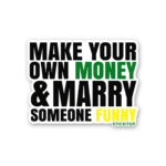 Make Your Own Money And Marry Someone Funny Sticker