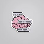 My Brain Has Too Many Tabs Open Witty Stickers