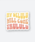 My Delulu Will Come Trululu Sticker