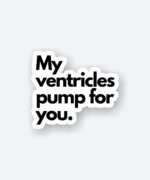 My Ventricles Pump For You Sticker