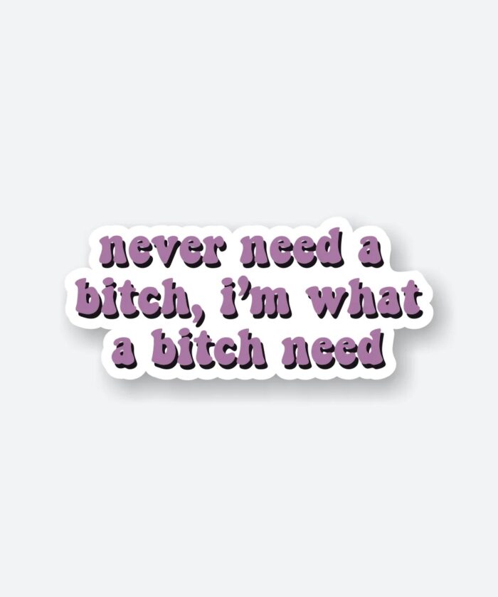 Never Need A Bitch Sticker