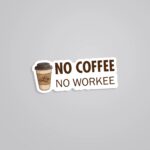 No Coffee No Workee Witty Stickers