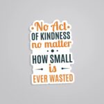 No Act Of Kindness No Matter How Small Is Ever Wasted Motivational Stickers
