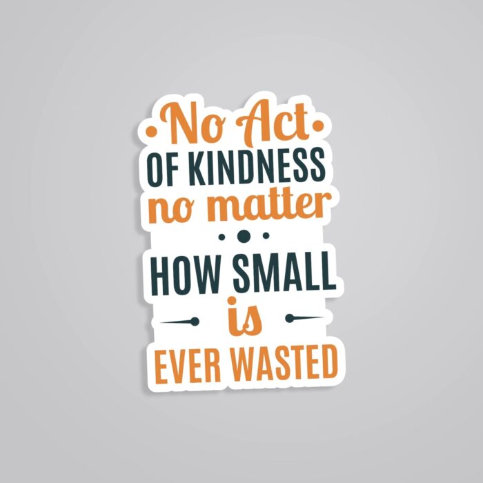 No Act Of Kindness No Matter How Small Is Ever Wasted Motivational Stickers