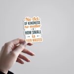 No Act Of Kindness No Matter How Small Is Ever Wasted Motivational Stickers