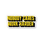 Nobody Cares Work Hard Sticker