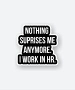 Nothing Suprises Me Anymore. HR Sticker