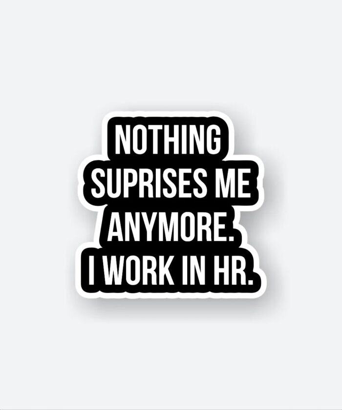 Nothing Suprises Me Anymore. HR Sticker