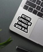 Nothing Suprises Me Anymore. HR Sticker