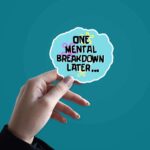 One Mental Breakdown Away Sticker