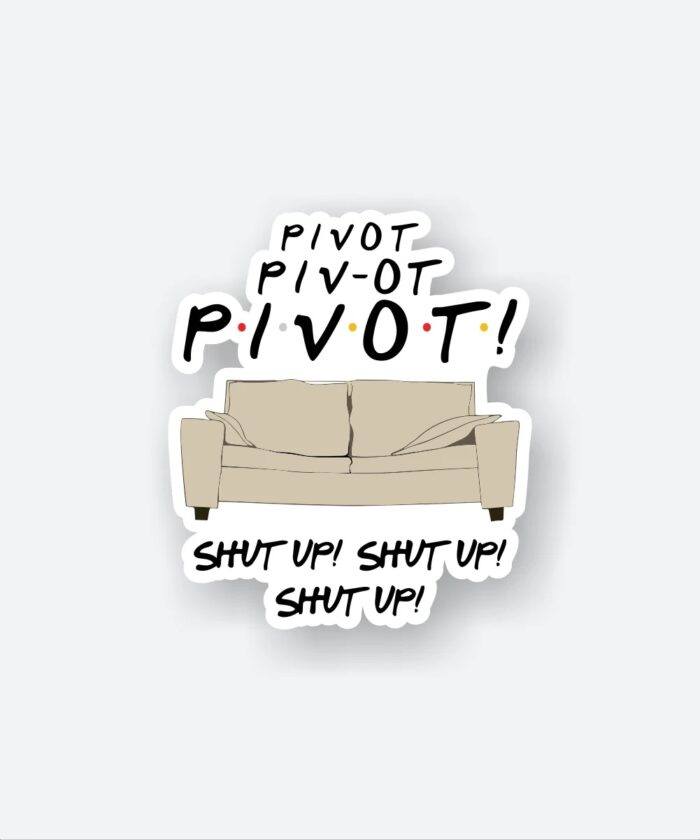 Pivot Pivot Pivot Sticker
