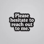 Please Hesitate To Reach Out To Me Witty Stickers
