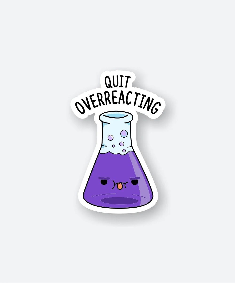Quit Overreacting Sticker