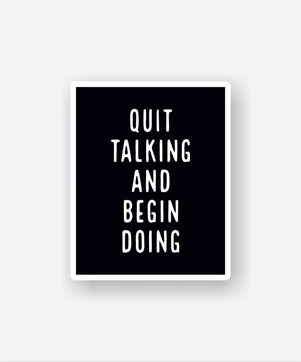 Quit Talking And Begin Doing