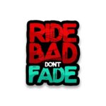 RIDE BAD DONT FADE Sticker