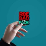 RIDE BAD DONT FADE Sticker