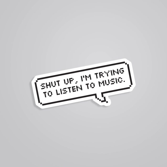 Shut Up Im Trying To Listen To Music Witty Stickers