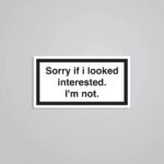Sorry If I Looked Interested. Im Not Witty Stickers