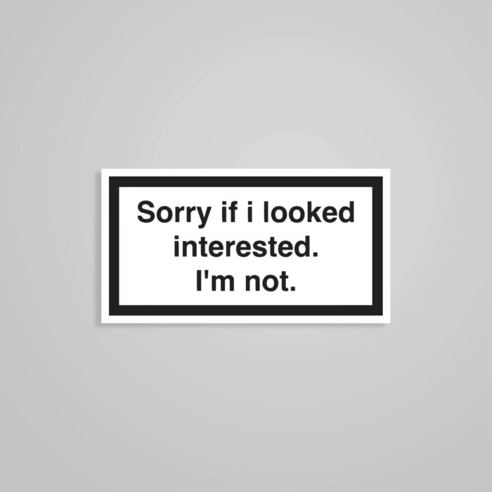Sorry If I Looked Interested. Im Not Witty Stickers