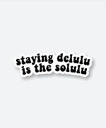 Staying Delulu Is The Solulu Sticker