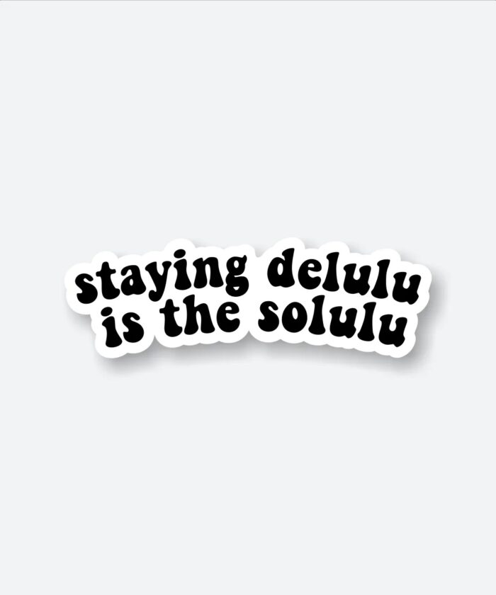 Staying Delulu Is The Solulu Sticker