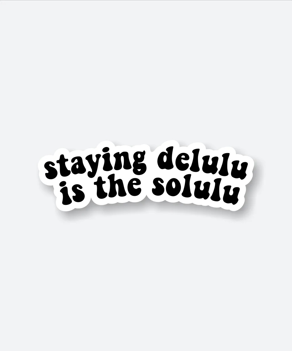 Staying Delulu Is The Solulu Sticker