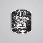 Stop Dreaming Start Doing Motivational Stickers