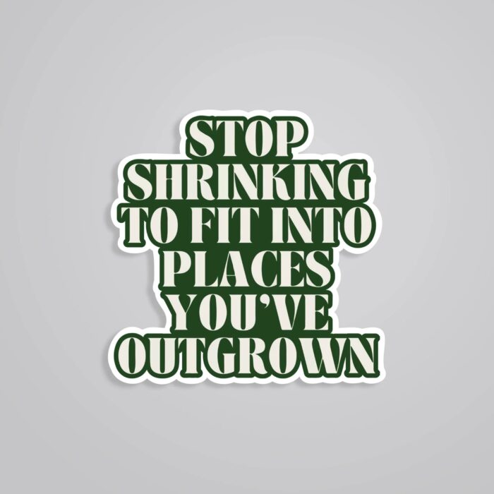 Stop Shrinking To Fit Into Places Youve Outgrown Motivational Stickers