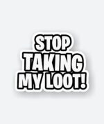Stop Taking My Loot Sticker
