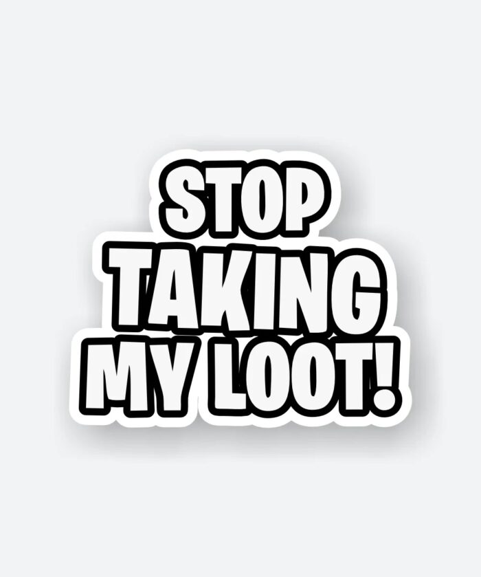 Stop Taking My Loot Sticker