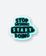 Stop Wishing Start Doing Sticker