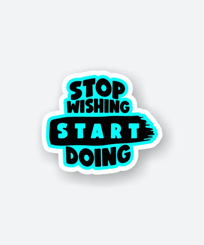 Stop Wishing Start Doing Sticker