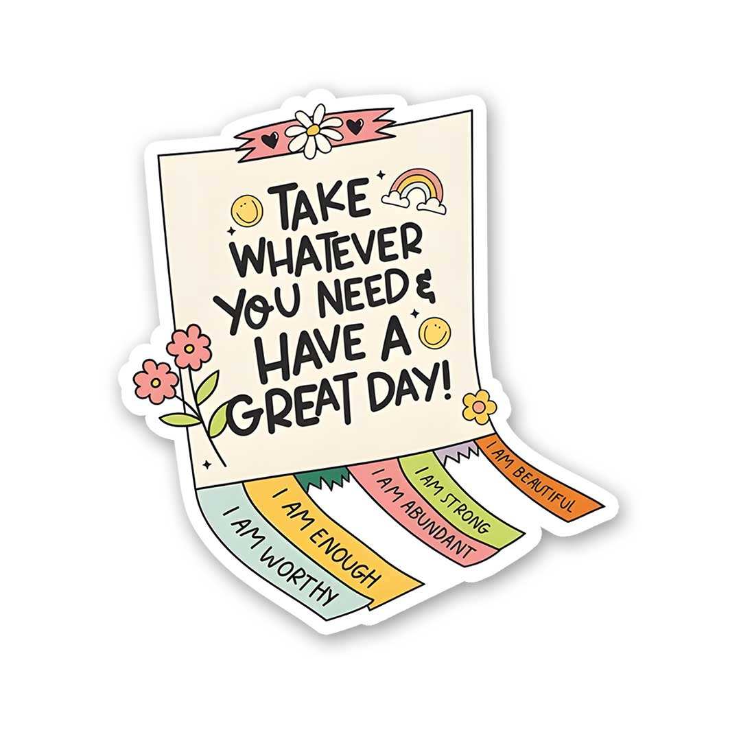 Take Whatever You Need Have A Great Day Sticker