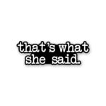ThatS What She Said Sticker