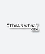 Thats What – She Said Sticker