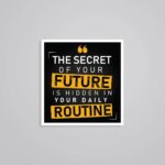The Secret Of Your Future Is Hidden In Your Routine Motivational Stickers