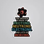 The Universe Is Made Of Lots Of Morons Witty Stickers