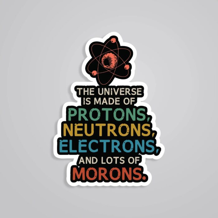 The Universe Is Made Of Lots Of Morons Witty Stickers
